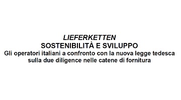 “LIEFERKETTEN - SOSTENIBILITÀ E SVILUPPO Gli operatori italiani a confronto con la nuova legge tedesca sulla due diligence nelle catene di fornitura” 19/11 ore 10 CCIAA Ravenna