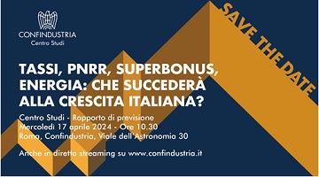 Save the date | Rapporto di previsione Centro Studi Confindustria 17 aprile 2024 | Tassi, PNRR, superbonus, energia: che succederà alla crescita italiana?